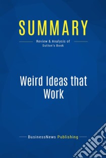 Summary: Weird Ideas that WorkReview and Analysis of Sutton's Book. E-book. Formato EPUB ebook di BusinessNews Publishing