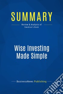 Summary: Wise Investing Made SimpleReview and Analysis of Swedroe's Book. E-book. Formato EPUB ebook di BusinessNews Publishing