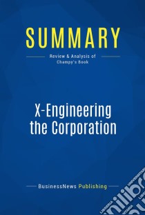 Summary: X-Engineering the CorporationReview and Analysis of Champy's Book. E-book. Formato EPUB ebook di BusinessNews Publishing