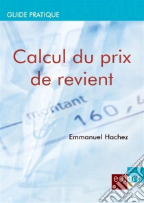 Calcul du prix de revientRentabiliser les coûts de production et de distribution pour les chefs d'entreprises belges. E-book. Formato EPUB ebook di Emmanuel Hachez