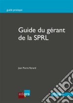 Le guide du gérant de la SPRLFonctionnement des sociétés personnelles à responsabilité limitée en Belgique. E-book. Formato EPUB ebook