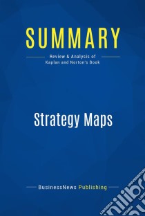 Summary: Strategy MapsReview and Analysis of Kaplan and Norton's Book. E-book. Formato EPUB ebook di BusinessNews Publishing