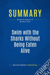 Summary: Swim with the Sharks Without Being Eaten AliveReview and Analysis of Mackay's Book. E-book. Formato EPUB ebook di BusinessNews Publishing