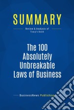 Summary: The 100 Absolutely Unbreakable Laws of Business SuccessReview and Analysis of Tracy&apos;s Book. E-book. Formato EPUB ebook