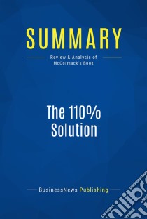 Summary: The 110% SolutionReview and Analysis of McCormack's Book. E-book. Formato EPUB ebook di BusinessNews Publishing