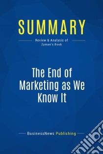 Summary: The End of Marketing as We Know ItReview and Analysis of Zyman's Book. E-book. Formato EPUB ebook di BusinessNews Publishing