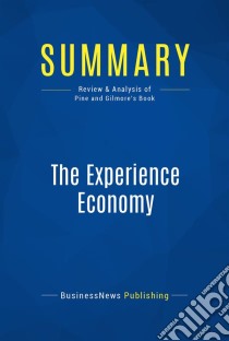 Summary: The Experience EconomyReview and Analysis of Pine and Gilmore's Book. E-book. Formato EPUB ebook di BusinessNews Publishing