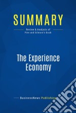 Summary: The Experience EconomyReview and Analysis of Pine and Gilmore&apos;s Book. E-book. Formato EPUB ebook