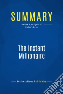 Summary: The Instant MillionaireReview and Analysis of Fisher's Book. E-book. Formato EPUB ebook di BusinessNews Publishing