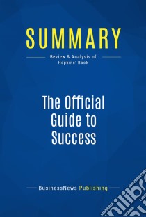 Summary: The Official Guide to SuccessReview and Analysis of Hopkins' Book. E-book. Formato EPUB ebook di BusinessNews Publishing