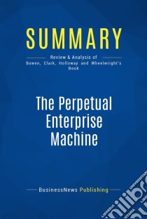 Summary: The Perpetual Enterprise MachineReview and Analysis of Bowen, Clark, Holloway and Wheelwright's Book. E-book. Formato EPUB ebook di BusinessNews Publishing