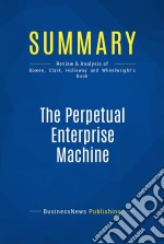 Summary: The Perpetual Enterprise MachineReview and Analysis of Bowen, Clark, Holloway and Wheelwright&apos;s Book. E-book. Formato EPUB ebook