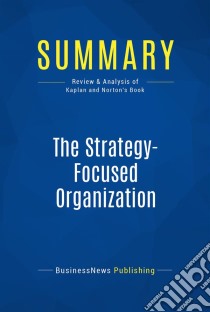 Summary: The Strategy-Focused OrganizationReview and Analysis of Kaplan and Norton's Book. E-book. Formato EPUB ebook di BusinessNews Publishing