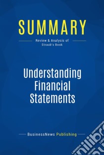 Summary: Understanding Financial StatementsReview and Analysis of Straub's Book. E-book. Formato EPUB ebook di BusinessNews Publishing