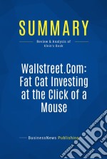 Summary: Wallstreet.Com: Fat Cat Investing at the Click of a MouseReview and Analysis of Klein&apos;s Book. E-book. Formato EPUB ebook