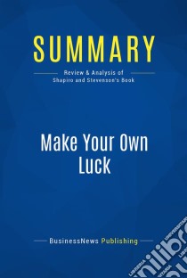 Summary: Make Your Own LuckReview and Analysis of Shapiro and Stevenson's Book. E-book. Formato EPUB ebook di BusinessNews Publishing