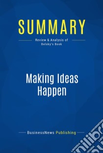 Summary: Making Ideas HappenReview and Analysis of Belsky's Book. E-book. Formato EPUB ebook di BusinessNews Publishing