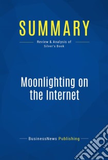 Summary: Moonlighting on the InternetReview and Analysis of Silver's Book. E-book. Formato EPUB ebook di BusinessNews Publishing