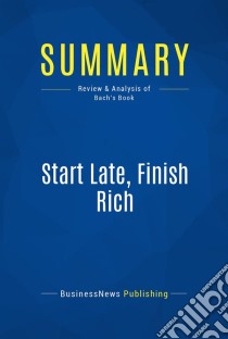 Summary: Start Late, Finish RichReview and Analysis of Bach's Book. E-book. Formato EPUB ebook di BusinessNews Publishing