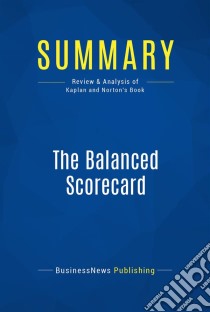 Summary: The Balanced ScorecardReview and Analysis of Kaplan and Norton's Book. E-book. Formato EPUB ebook di BusinessNews Publishing