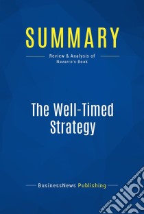 Summary: The Well-Timed StrategyReview and Analysis of Navarro's Book. E-book. Formato EPUB ebook di BusinessNews Publishing