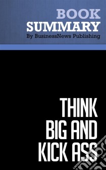 Summary: Think Big and Kick AssReview and Analysis of Trump and Zanker's Book. E-book. Formato EPUB ebook di BusinessNews Publishing