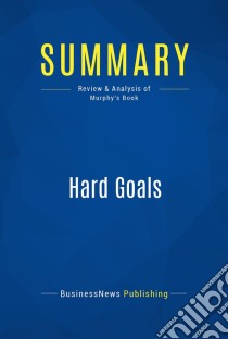 Summary: Hard GoalsReview and Analysis of Murphy's Book. E-book. Formato EPUB ebook di BusinessNews Publishing