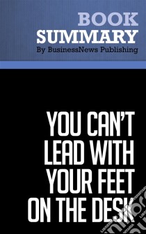 Summary: You Can't Lead with Your Feet on the DeskReview and Analysis of Fuller's Book. E-book. Formato EPUB ebook di BusinessNews Publishing