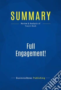 Summary: Full Engagement!Review and Analysis of Tracy's Book. E-book. Formato EPUB ebook di BusinessNews Publishing