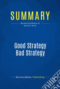 Summary: Good Strategy Bad StrategyReview and Analysis of Rumelt's Book. E-book. Formato EPUB ebook di BusinessNews Publishing