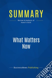 Summary: What Matters NowReview and Analysis of Hamel's Book. E-book. Formato EPUB ebook di BusinessNews Publishing