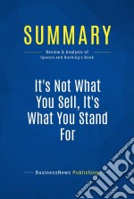 Summary: It&apos;s Not What You Sell, It&apos;s What You Stand ForReview and Analysis of Spence and Rushing&apos;s Book. E-book. Formato EPUB ebook