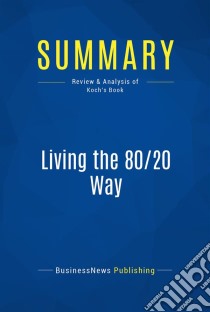 Summary: Living the 80/20 WayReview and Analysis of Koch's Book. E-book. Formato EPUB ebook di BusinessNews Publishing