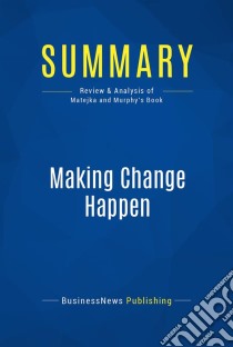 Summary: Making Change HappenReview and Analysis of Matejka and Murphy's Book. E-book. Formato EPUB ebook di BusinessNews Publishing