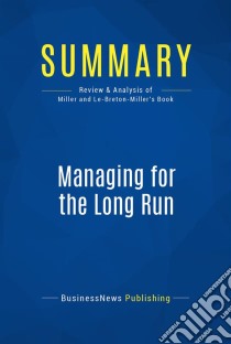 Summary: Managing for the Long RunReview and Analysis of Miller and Le-Breton-Miller's Book. E-book. Formato EPUB ebook di BusinessNews Publishing