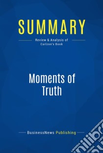 Summary: Moments of TruthReview and Analysis of Carlzon's Book. E-book. Formato EPUB ebook di BusinessNews Publishing