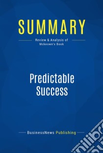 Summary: Predictable SuccessReview and Analysis of Mckeown's Book. E-book. Formato EPUB ebook di BusinessNews Publishing