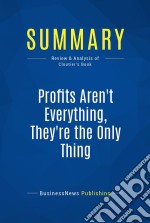 Summary: Profits Aren&apos;t Everything, They&apos;re The Only ThingReview and Analysis of Cloutier&apos;s Book. E-book. Formato EPUB ebook