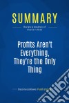 Summary: Profits Aren&apos;t Everything, They&apos;re The Only ThingReview and Analysis of Cloutier&apos;s Book. E-book. Formato EPUB ebook