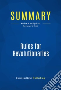 Summary: Rules for RevolutionariesReview and Analysis of Kawasaki's Book. E-book. Formato EPUB ebook di BusinessNews Publishing