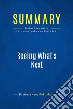 Summary: Seeing What&apos;s NextReview and Analysis of Christensen, Anthony and Roth&apos;s Book. E-book. Formato EPUB ebook