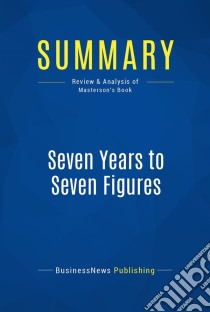 Summary: Seven Years to Seven FiguresReview and Analysis of Masterson's Book. E-book. Formato EPUB ebook di BusinessNews Publishing