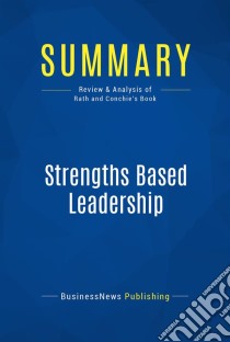 Summary: Strengths Based LeadershipReview and Analysis of Rath and Conchie's Book. E-book. Formato EPUB ebook di BusinessNews Publishing