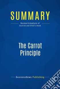 Summary: The Carrot PrincipleReview and Analysis of Gostick and Elton's Book. E-book. Formato EPUB ebook di BusinessNews Publishing