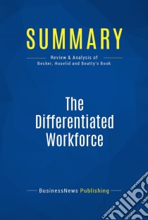 Summary: The Differentiated WorkforceReview and Analysis of Becker, Huselid and Beatty's Book. E-book. Formato EPUB ebook di BusinessNews Publishing