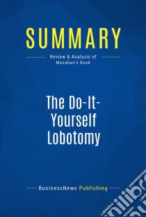 Summary: The Do-It-Yourself LobotomyReview and Analysis of Monahan's Book. E-book. Formato EPUB ebook di BusinessNews Publishing