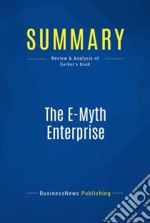 Summary: The E-Myth EnterpriseReview and Analysis of Gerber's Book. E-book. Formato EPUB ebook di BusinessNews Publishing