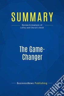 Summary: The Game-ChangerReview and Analysis of Lafley and Charan's Book. E-book. Formato EPUB ebook di BusinessNews Publishing