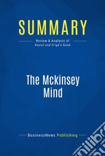 Summary: The Mckinsey MindReview and Analysis of Rasiel and Friga's Book. E-book. Formato EPUB ebook di BusinessNews Publishing