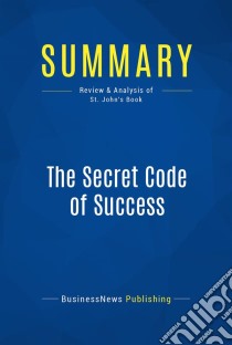 Summary: The Secret Code of SuccessReview and Analysis of St. John's Book. E-book. Formato EPUB ebook di BusinessNews Publishing